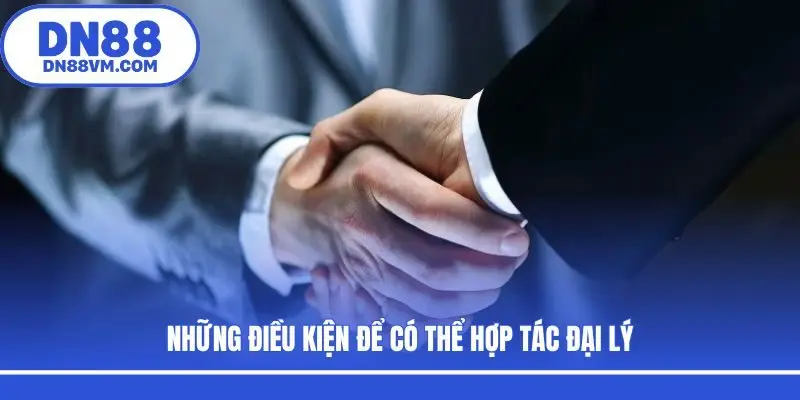 Những điều kiện để có thể hợp tác đại lý