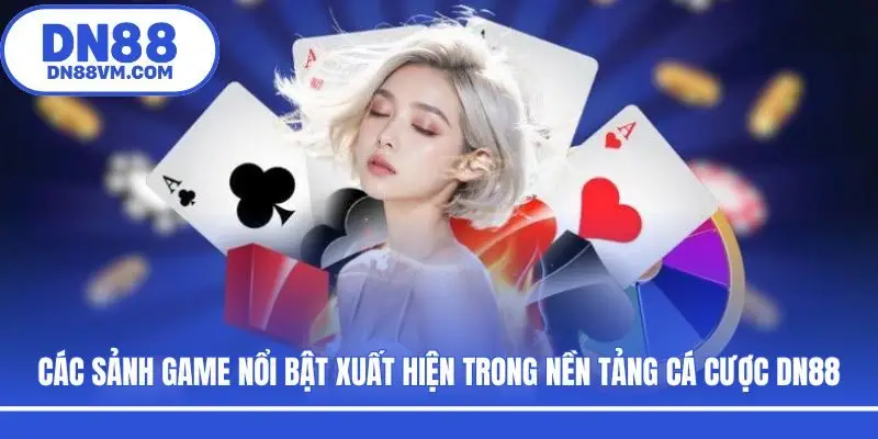 Các sảnh game nổi bật xuất hiện trong nền tảng cá cược DN88