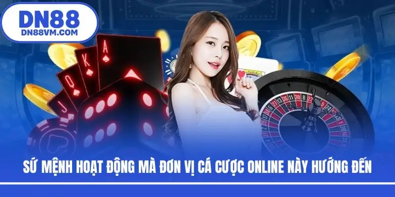 Sứ mệnh hoạt động mà đơn vị cá cược online này hướng đến
