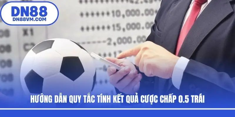 Hướng dẫn quy tắc tính kết quả cược chấp 0.5 trái