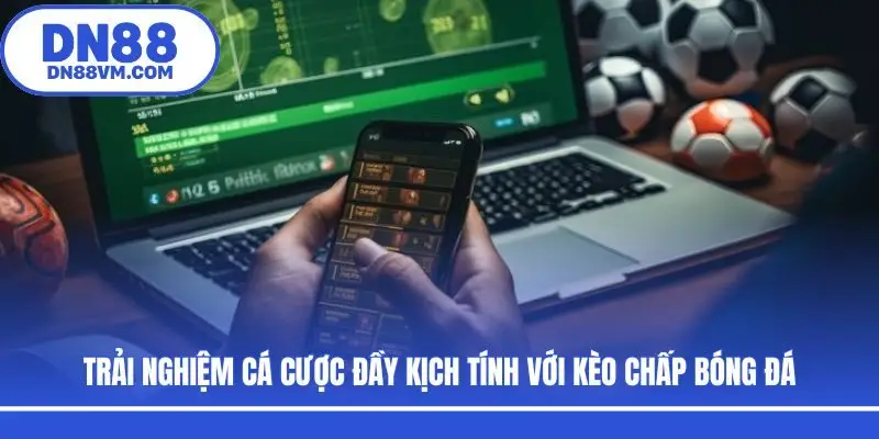Trải nghiệm cá cược đầy kịch tính với kèo chấp bóng đá