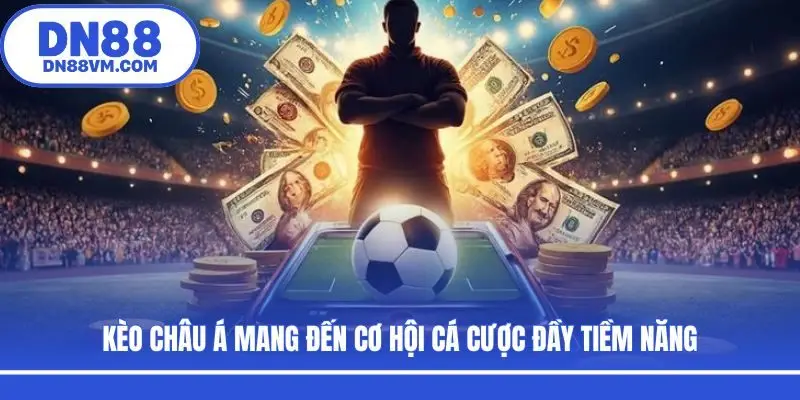 Kèo Châu Á mang đến cơ hội cá cược đầy tiềm năng