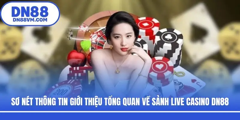 Sơ nét thông tin giới thiệu tổng quan về sảnh live casino DN88