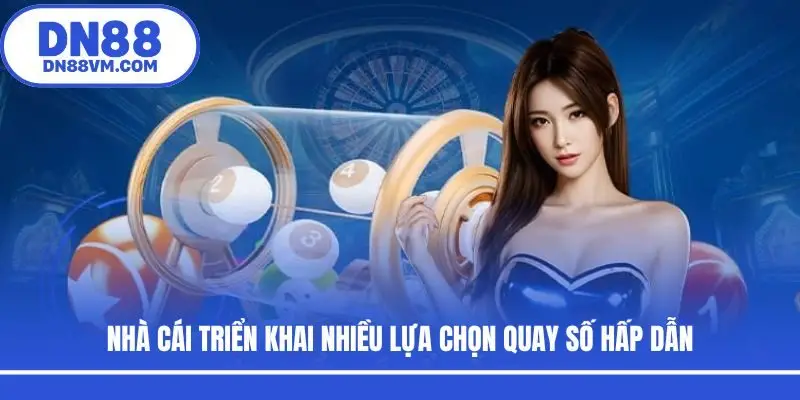 Nhà cái triển khai nhiều lựa chọn quay số hấp dẫn