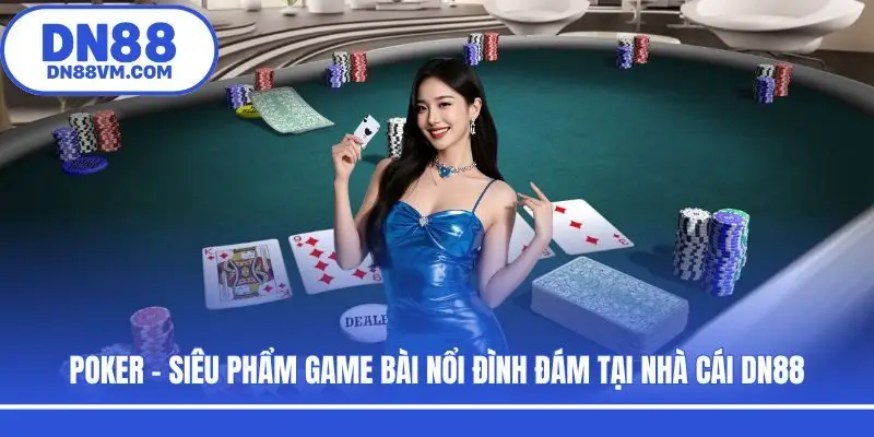 Poker - Siêu Phẩm Game Bài Nổi Đình Đám Tại Nhà Cái DN88