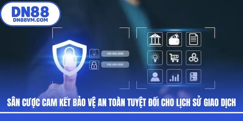 Sân cược cam kết bảo vệ an toàn tuyệt đối cho lịch sử giao dịch