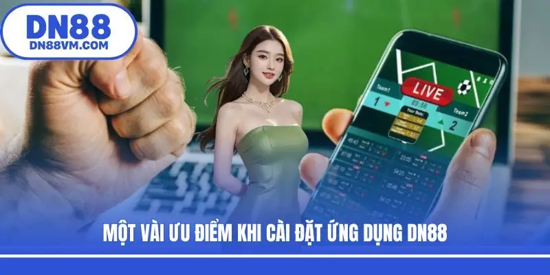 Một vài ưu điểm khi cài đặt ứng dụng DN88