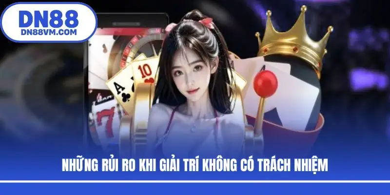 Những rủi ro khi giải trí không có trách nhiệm